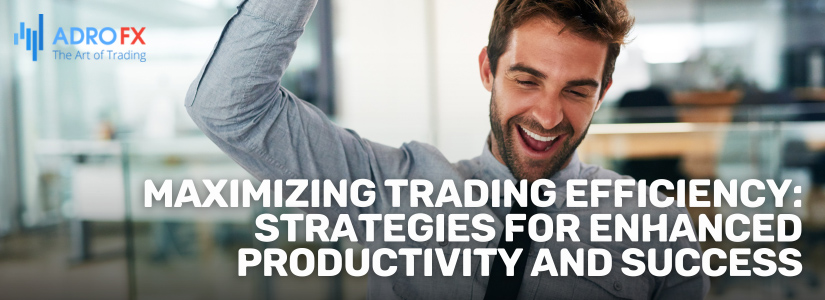 Maximizing-Trading-Efficiency-Strategies-for-Enhanced-Productivity-and-Success-Fullpage