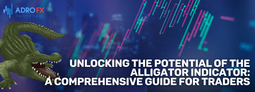 Unlocking-the-Potential-of-the-Alligator-Indicator-A-Comprehensive-Guide-for-Traders-Fullpage