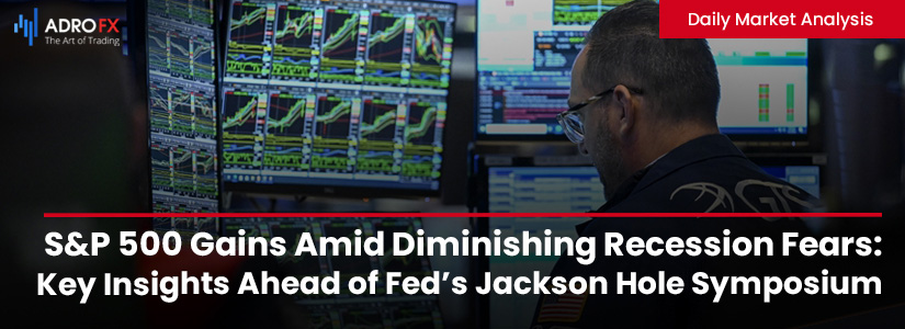 SP500-Gains-Amid-Diminishing-Recession-Fears-Key-Insights-Ahead-of-Fed-Jackson-Hole-Symposium-Fullpage