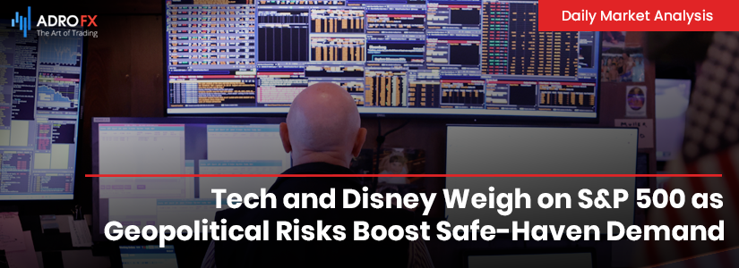 Tech and Disney Weigh on S&P 500 as Geopolitical Risks Boost Safe-Haven Demand | Daily Market Analysis