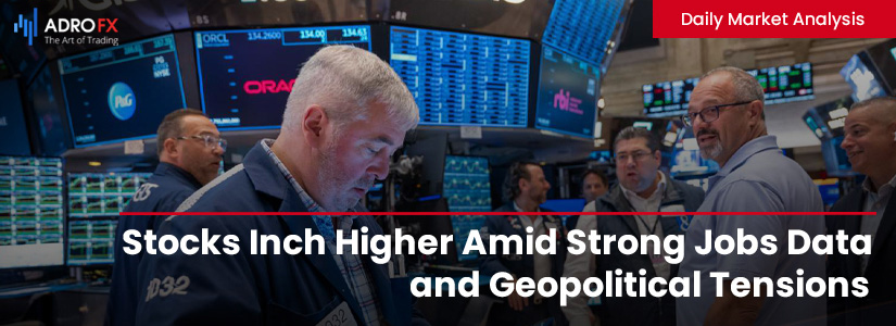 Stocks-Inch-Higher-Amid-Strong-Jobs-Data-and-Geopolitical-Tensions-Dollar-Rallies-as-Safe-Haven-Demand-Rises-Fullpage