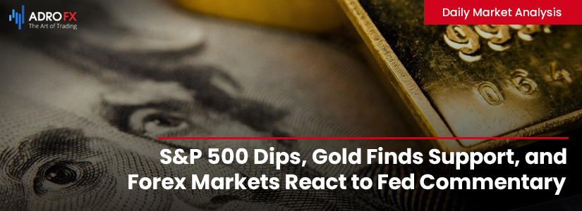 SP500-Dips-Gold-Finds-Support-and-Forex-Markets-React-to-Fed-Commentary-Fullpage