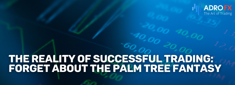 The-Reality-of-Successful-Trading-Forget-About-the-Palm-Tree-Fantasy-Fullpage