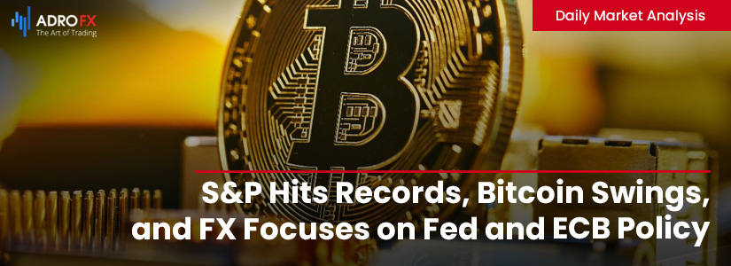 SP-Hits-Records-Bitcoin-Swings-and-FX-Focuses-on-Fed-and-ECB-Policy-Fullpage