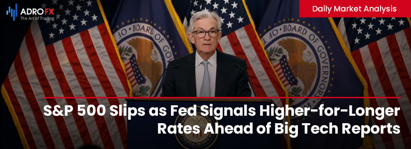 SP500-Slips-as-Fed-Signals-Higher-for-Longer-Rates-Ahead-of-Big-Tech-Reports-Fullpage