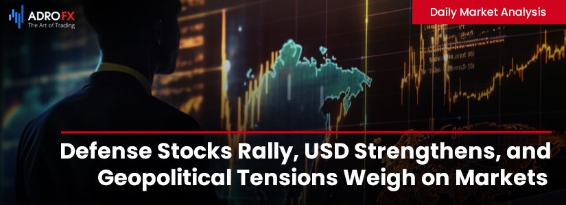 Defense-Stocks-Rally-USD-Strengthens-and-Geopolitical-Tensions-Weigh-on-Markets-Fullpage