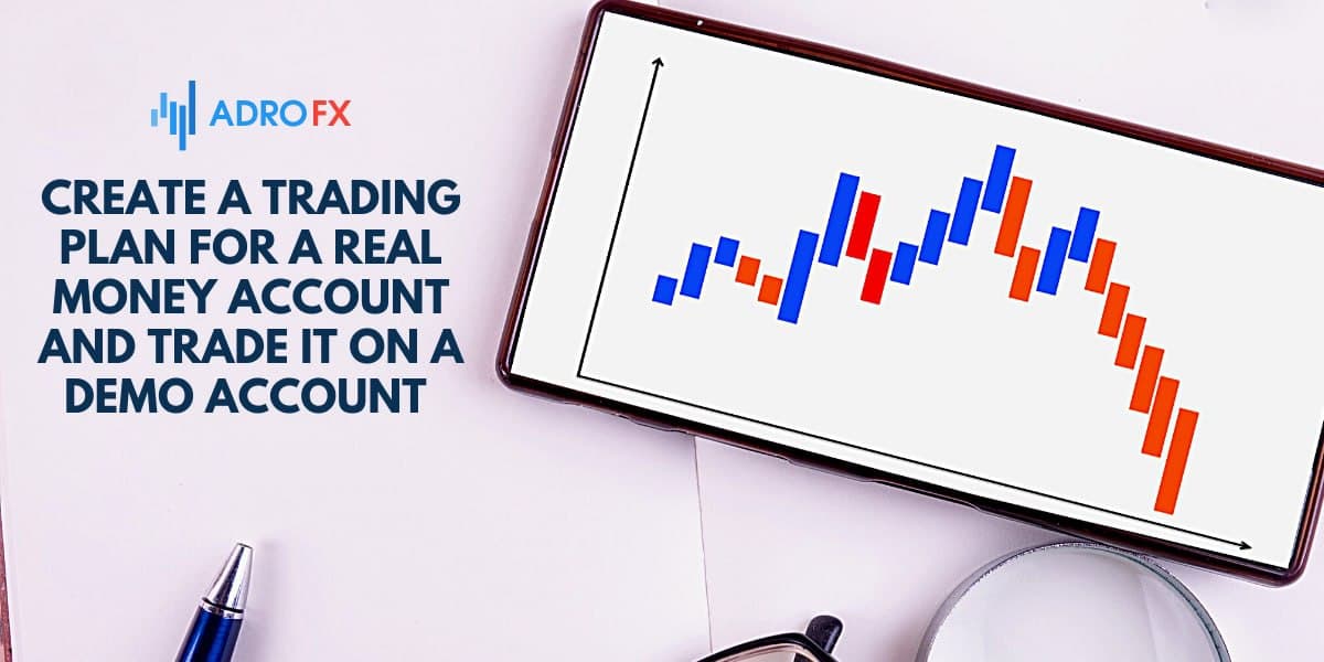 Create a trading plan for a real money account and trade it on a demo account 