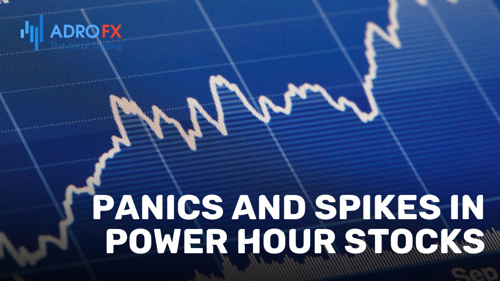 Panics-And-Spikes-In-Power-Hour-Stocks